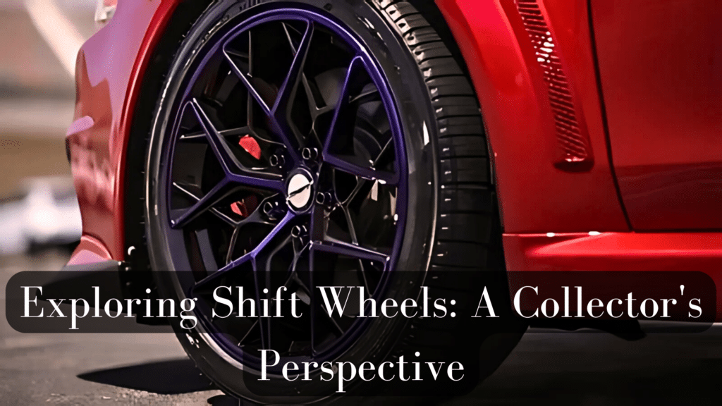 Exploring Shift Wheels A Collector's Perspective