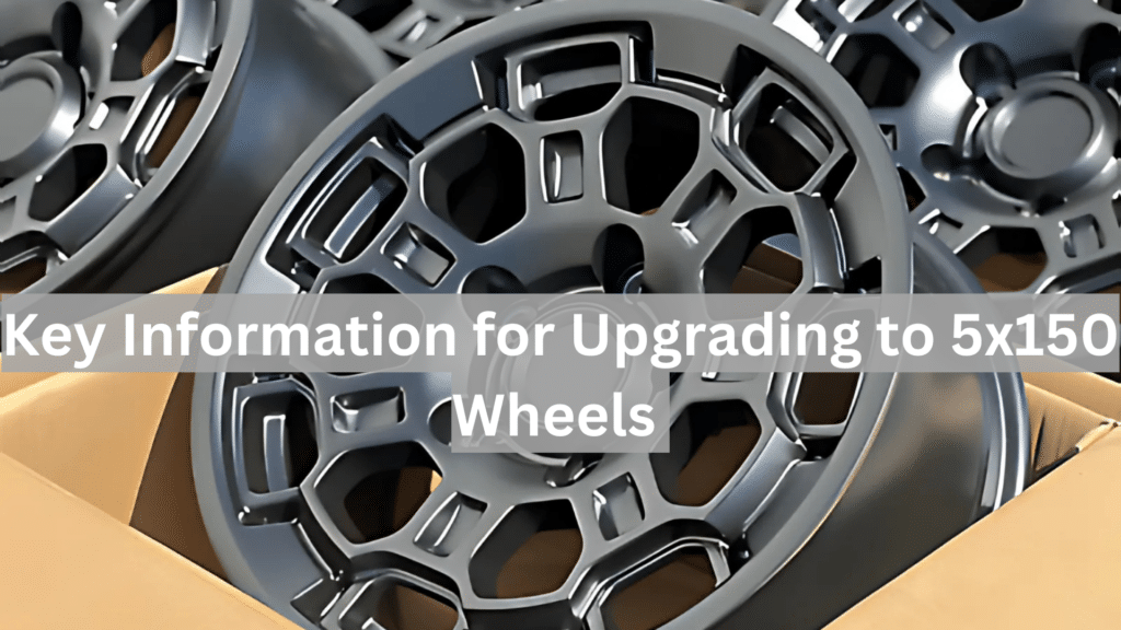 Key Information for Upgrading to 5x150 Wheels