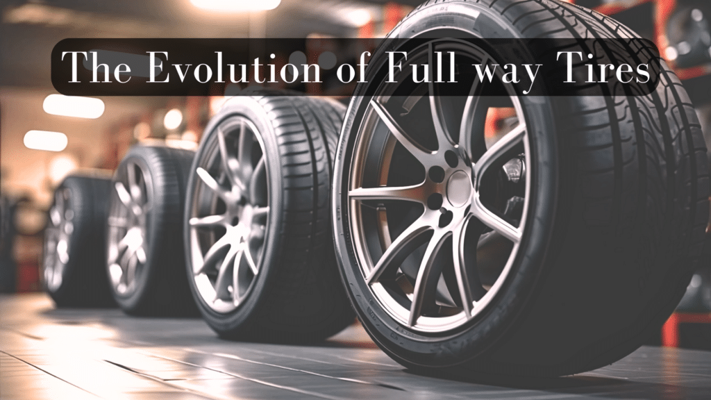 The Evolution of Fullway Tires