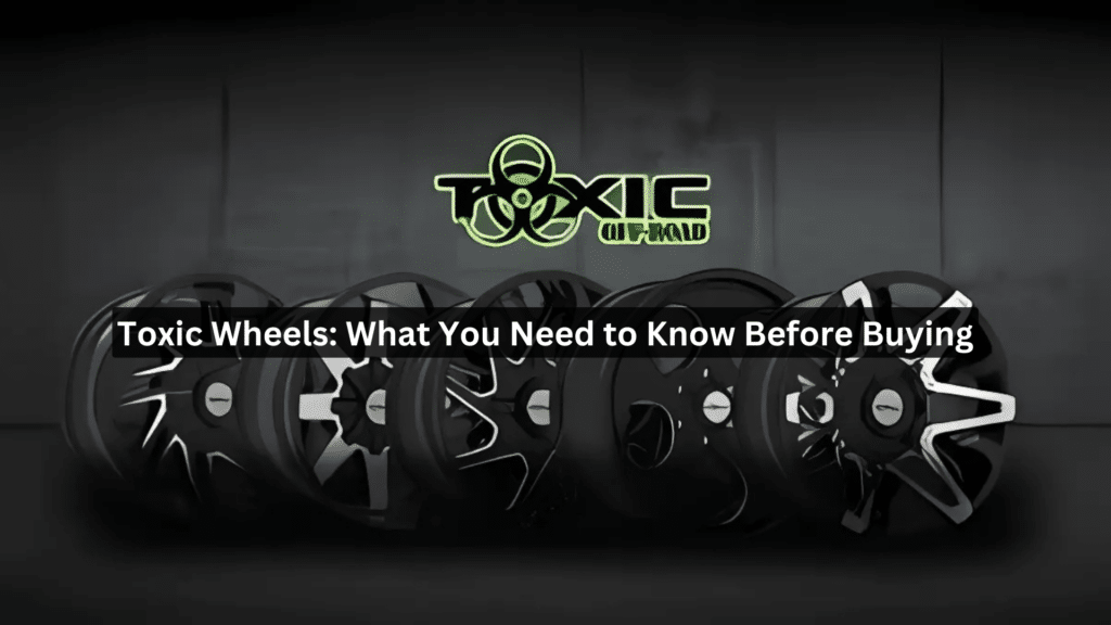 Toxic Wheels What You Need to Know Before Buying