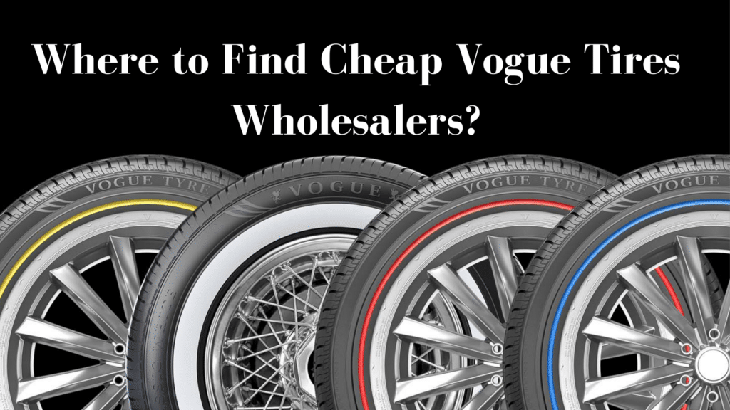 Where to Find Cheap Vogue Tires Wholesalers?