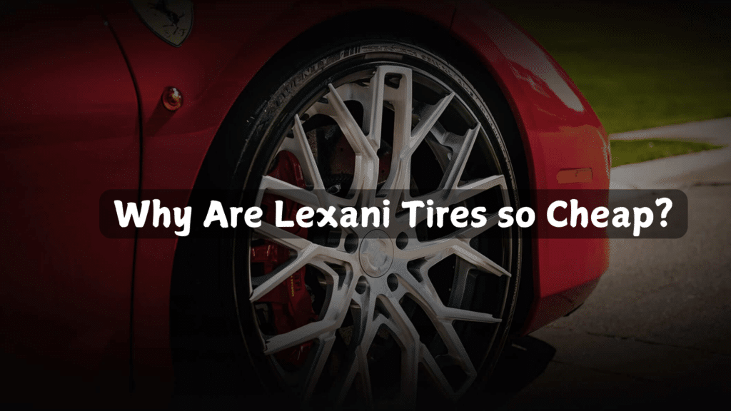 Why are Lexani Tires so Cheap?