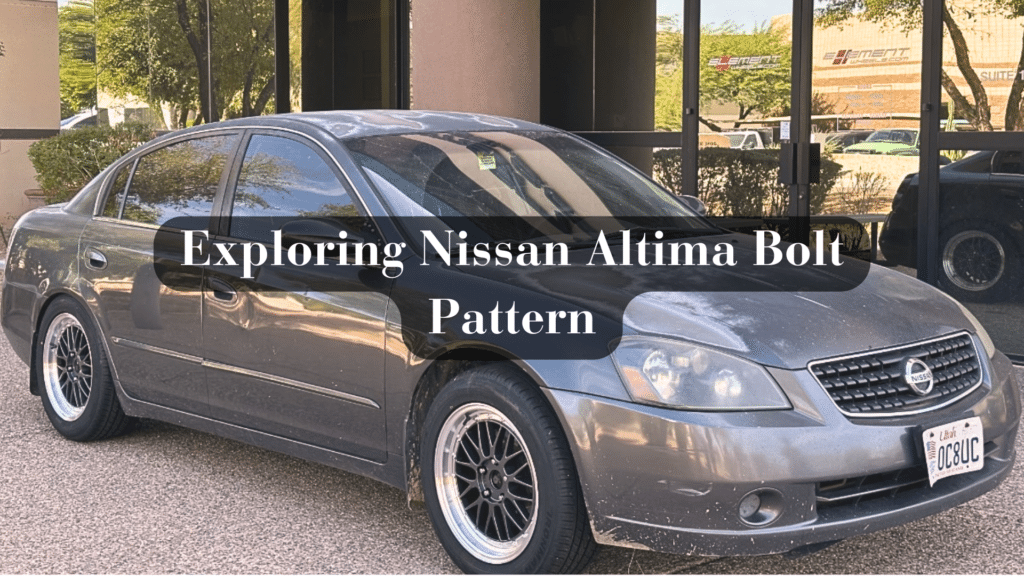 Exploring Nissan Altima Bolt Pattern