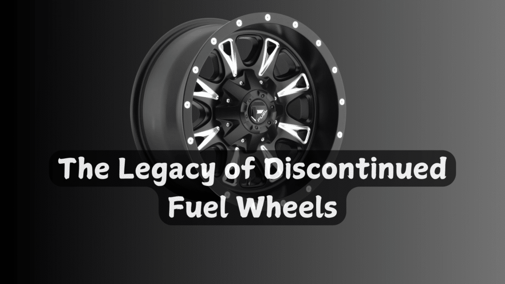 The Legacy of Discontinued Fuel Wheels