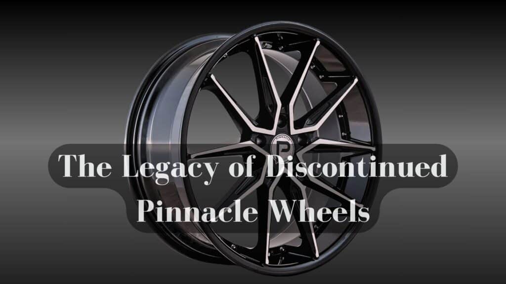 The Legacy of Discontinued Pinnacle Wheels