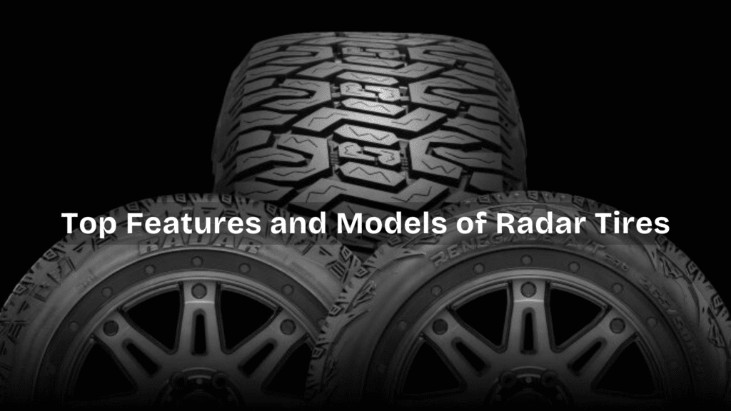 Top Features and Models of Radar Tires A Complete Review