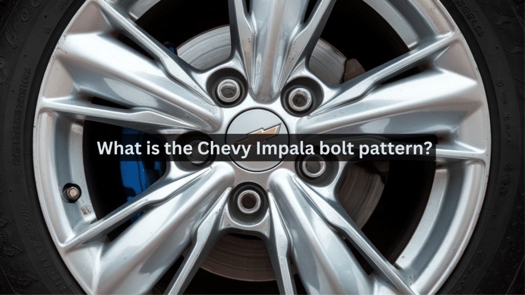 What is the Chevy Impala Bolt Pattern?