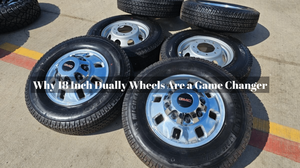 Why 18 Inch Dually Wheels Are a Game Changer?