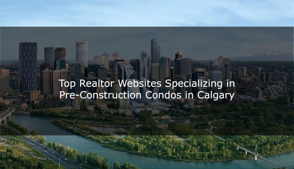 Top Realtor Websites Specializing in Pre-Construction Condos in Calgary