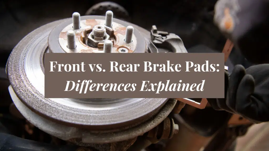 Front vs Rear Brake Pads Differences Explained