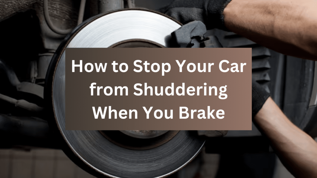 How to Stop Your Car from Shuddering When You Brake