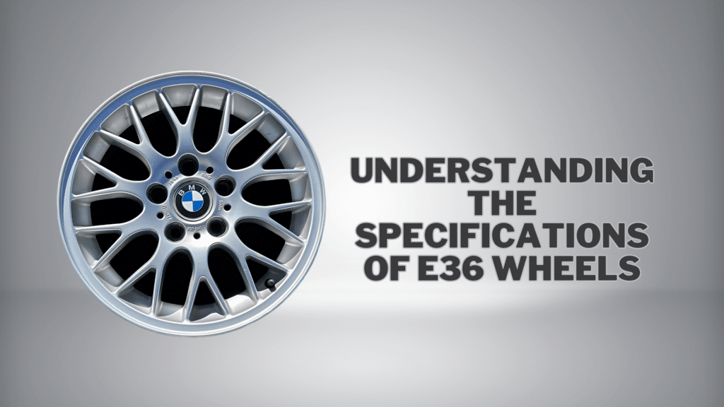 Understanding the Specifications of E36 Wheels