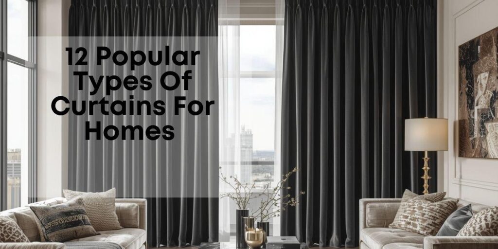 12 Popular Types Of Curtains For Homes | How To Pick The Right One?